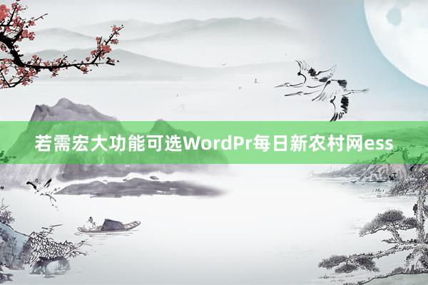 若需宏大功能可选WordPr每日新农村网ess
